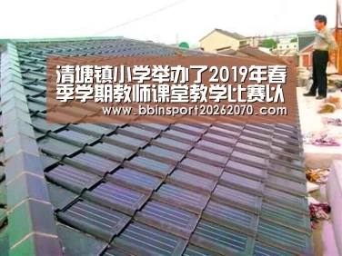 清塘镇小学举办了2019年春季学期教师课堂教学比赛以赛促教|BBIN娱乐城(图3) BBIN体育
