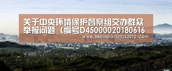 关于中央环境保护督察组交办群众举报问题(编号D450000201806160015)处理情况的报告‘BBIN体育’(图1) BBIN娱乐城