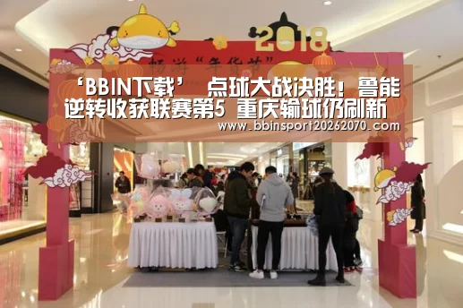 ‘BBIN下载’
点球大战决胜!鲁能逆转收获联赛第5 重庆输球仍刷新最佳排名!(图2) BBIN娱乐城